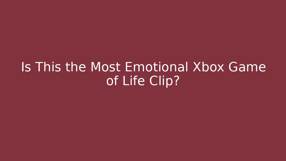 Is This the Most Emotional Xbox Game of Life Clip?