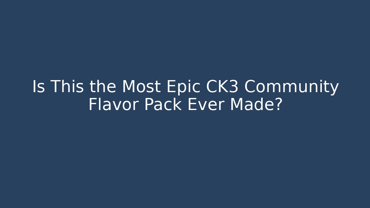 Is This the Most Epic CK3 Community Flavor Pack Ever Made? - Create More Assets