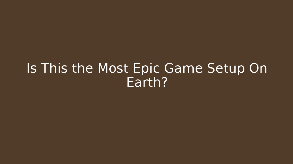 Is This the Most Epic Game Setup On Earth?