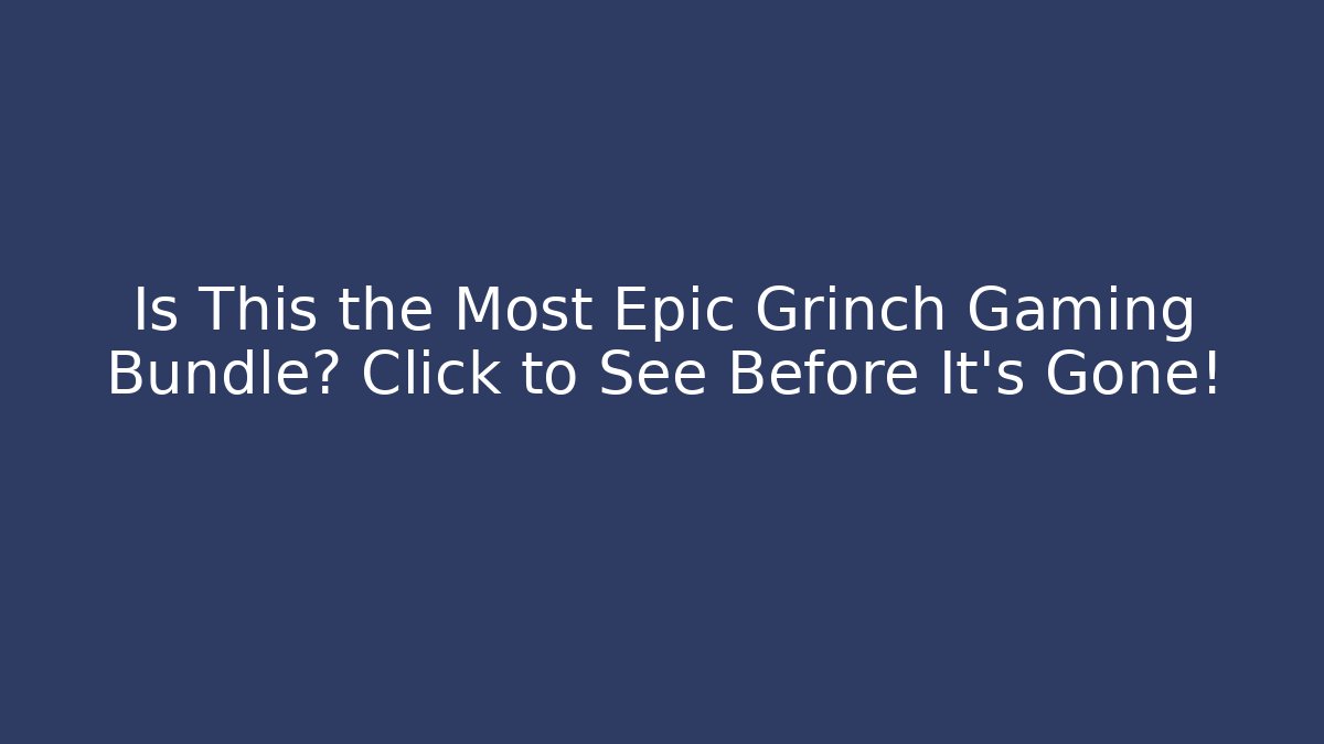 Is This the Most Epic Grinch Gaming Bundle? Click to See Before It's Gone!