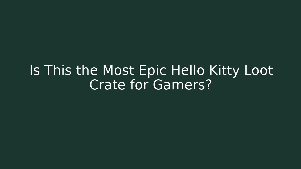 Is This the Most Epic Hello Kitty Loot Crate for Gamers? - Create More Assets