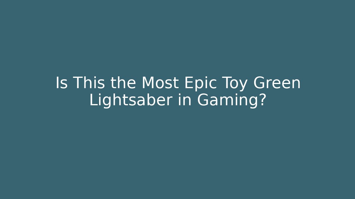 Is This the Most Epic Toy Green Lightsaber in Gaming?