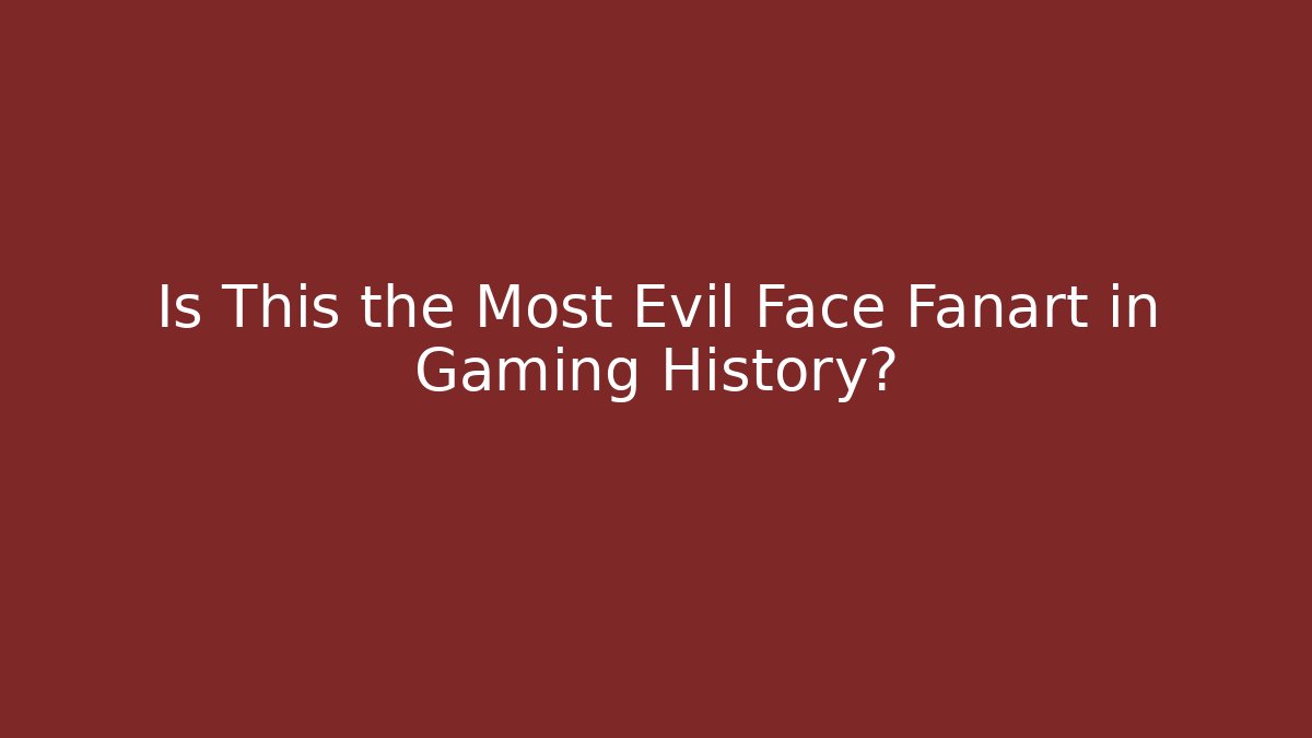 Is This the Most Evil Face Fanart in Gaming History?