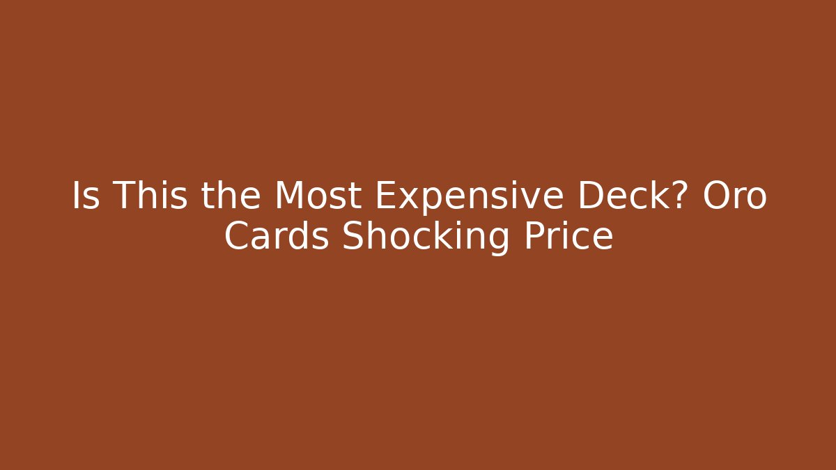 Is This the Most Expensive Deck? Oro Cards Shocking Price - Create More Assets