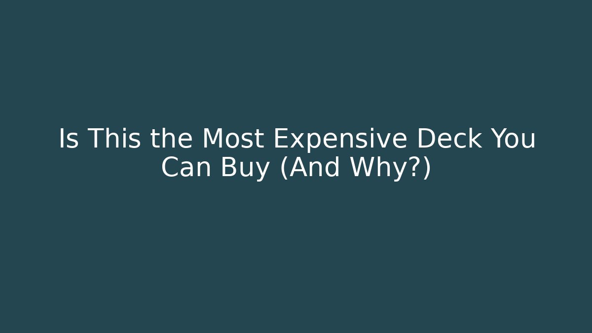 Is This the Most Expensive Deck You Can Buy (And Why?)