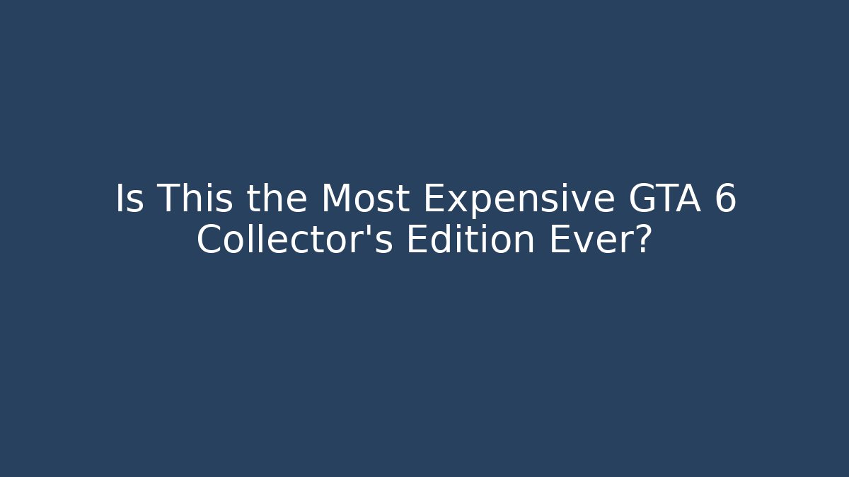 Is This the Most Expensive GTA 6 Collector's Edition Ever?