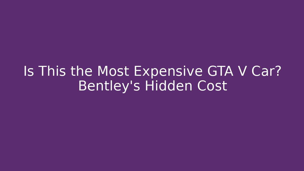 Is This the Most Expensive GTA V Car? Bentley's Hidden Cost