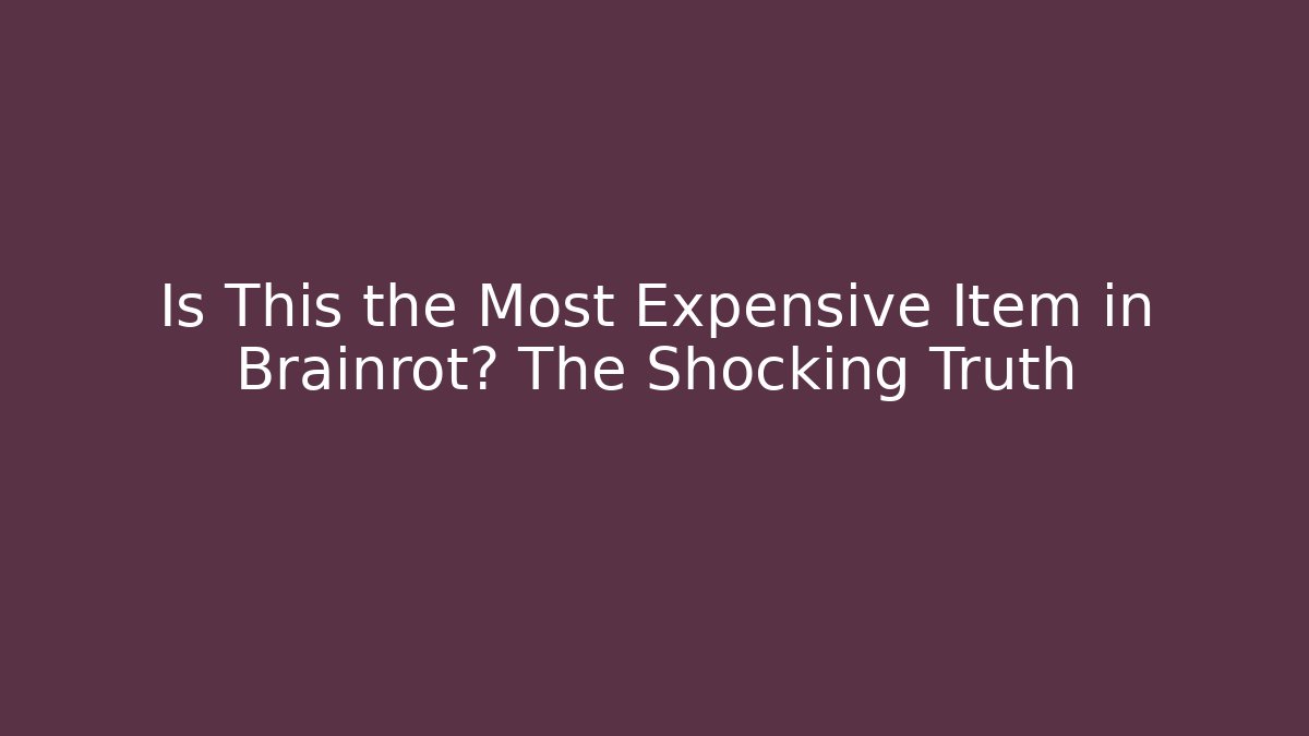 Is This the Most Expensive Item in Brainrot? The Shocking Truth