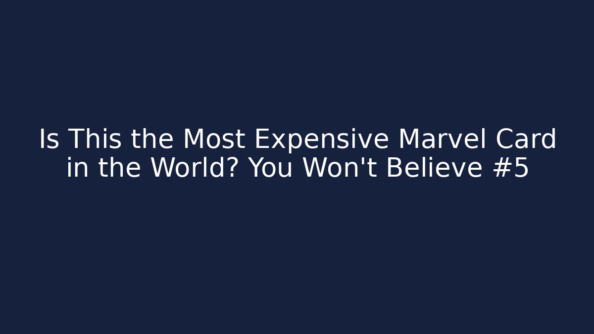 Is This the Most Expensive Marvel Card in the World? You Won't Believe #5