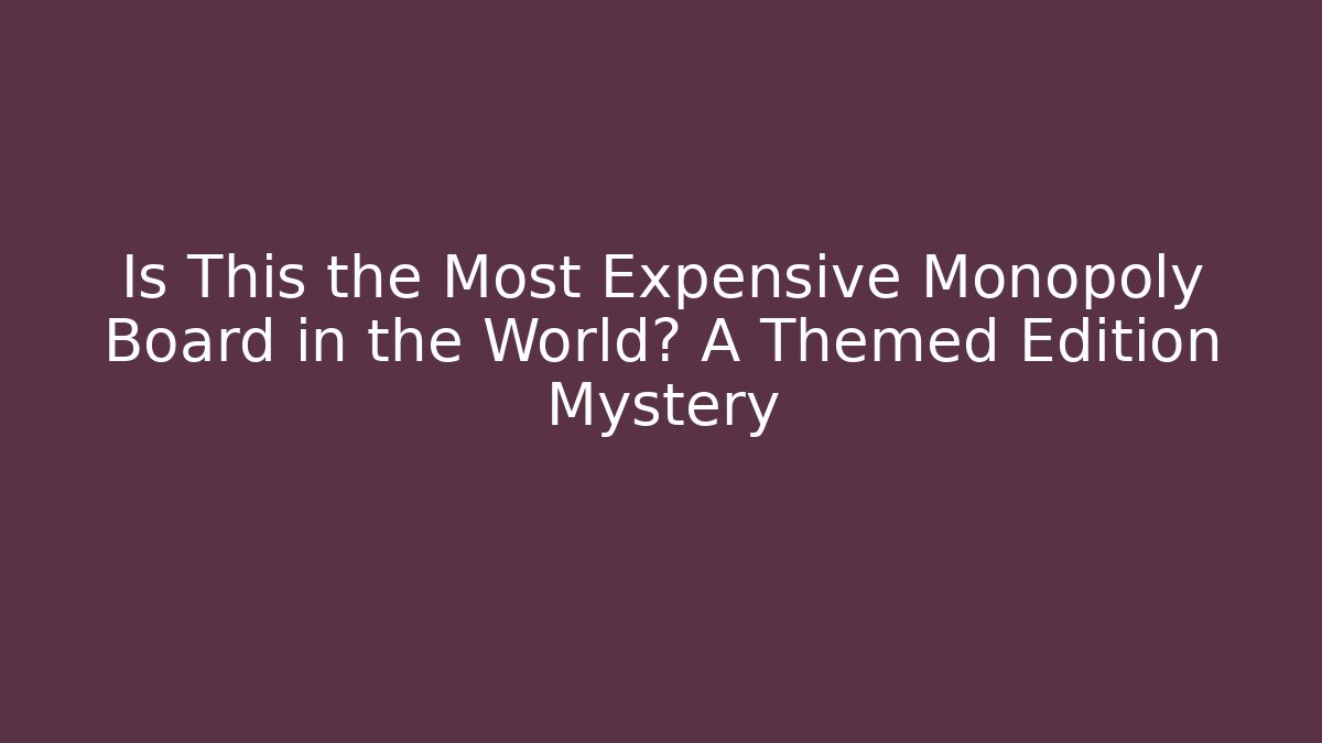 Is This the Most Expensive Monopoly Board in the World? A Themed Edition Mystery