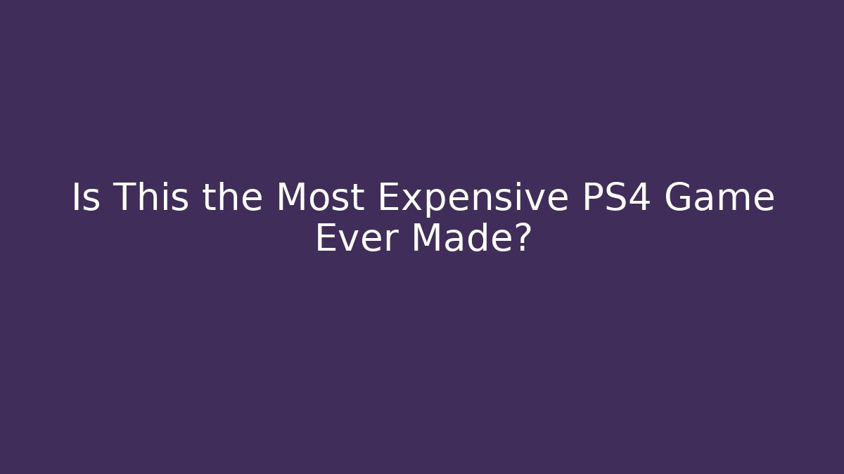 Is This the Most Expensive PS4 Game Ever Made?