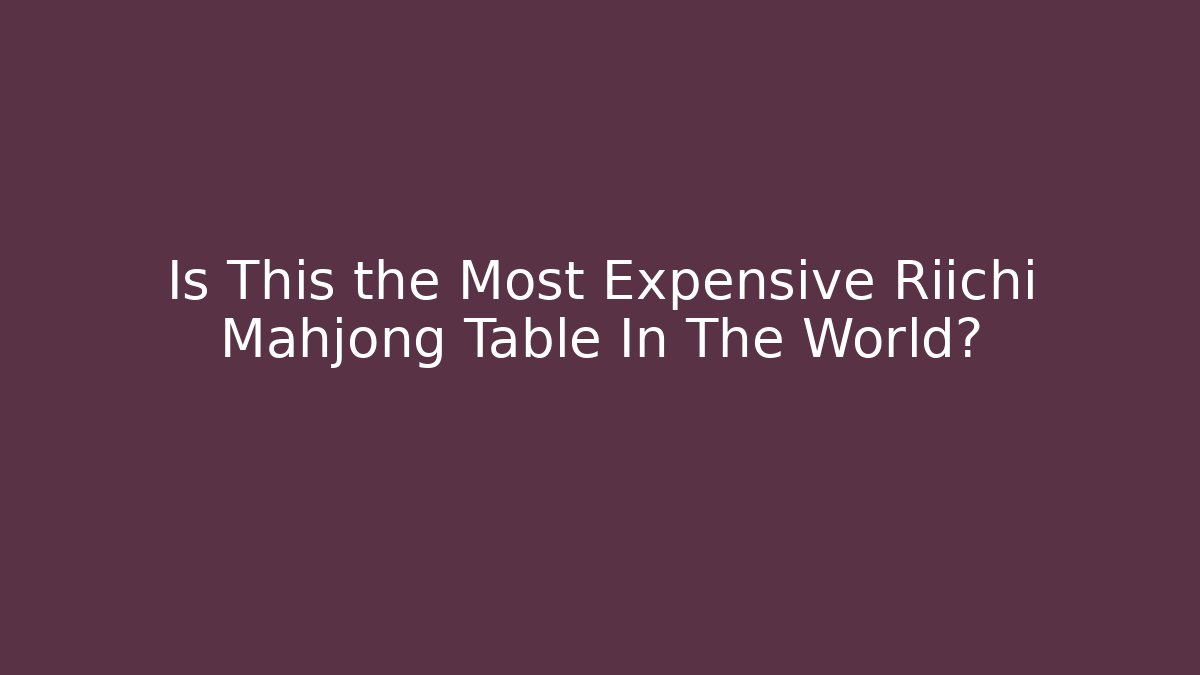 Is This the Most Expensive Riichi Mahjong Table In The World?