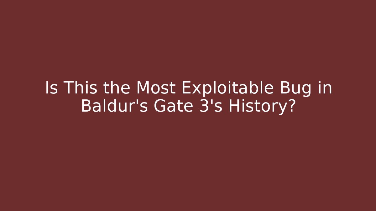 Is This the Most Exploitable Bug in Baldur's Gate 3's History? - Create More Assets