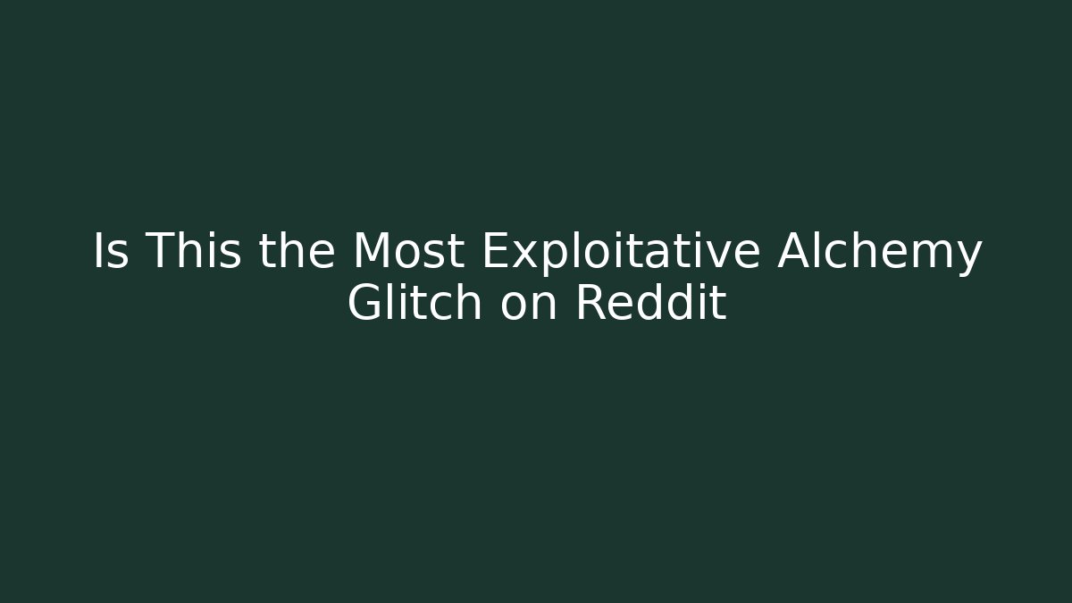 Is This the Most Exploitative Alchemy Glitch on Reddit