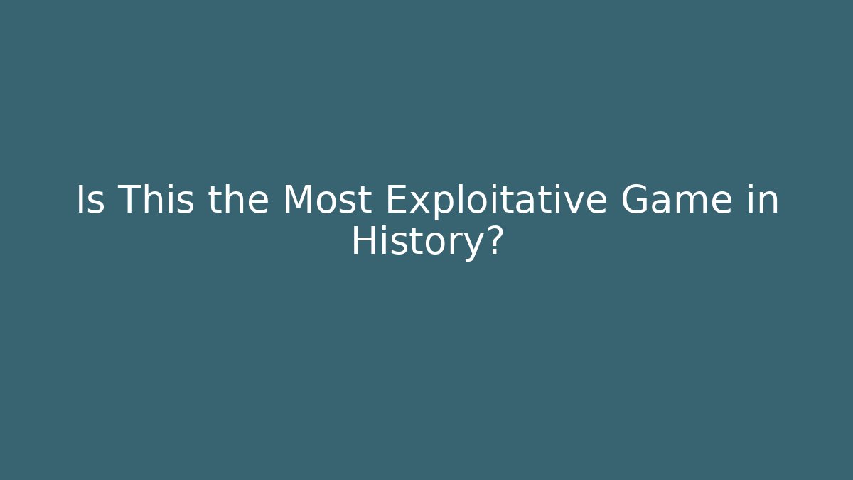 Is This the Most Exploitative Game in History? - Create More Assets