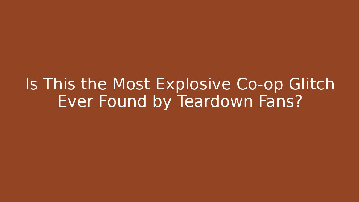 Is This the Most Explosive Co-op Glitch Ever Found by Teardown Fans?