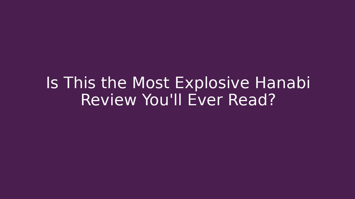 Is This the Most Explosive Hanabi Review You'll Ever Read?