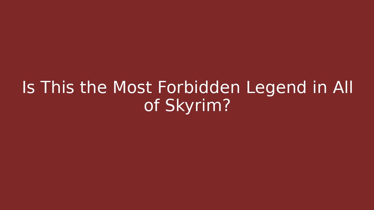 Is This the Most Forbidden Legend in All of Skyrim?