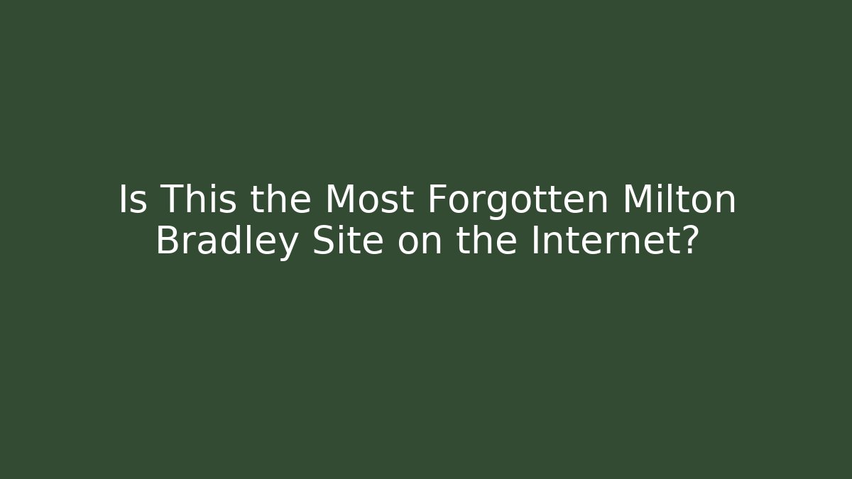 Is This the Most Forgotten Milton Bradley Site on the Internet?