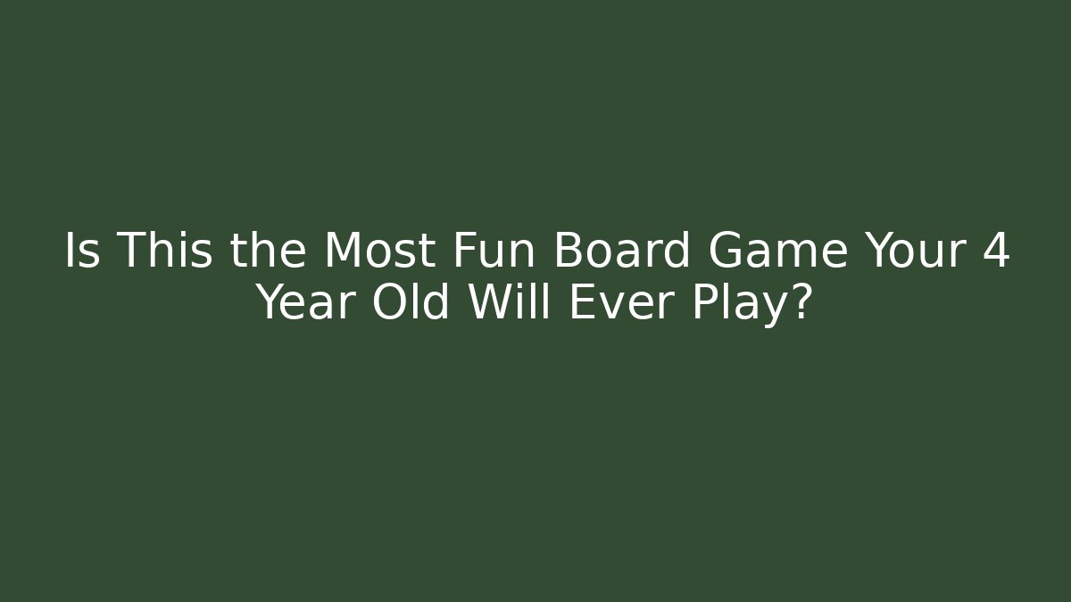 Is This the Most Fun Board Game Your 4 Year Old Will Ever Play?