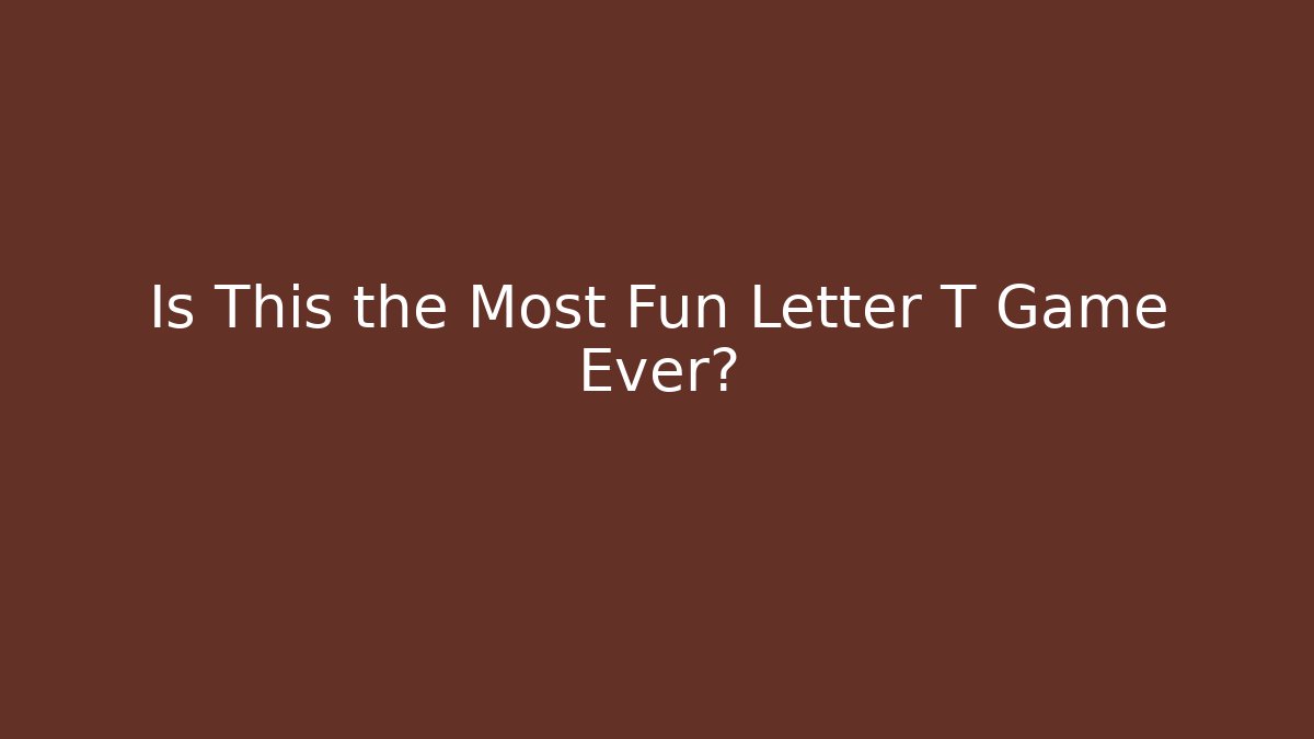 Is This the Most Fun Letter T Game Ever?