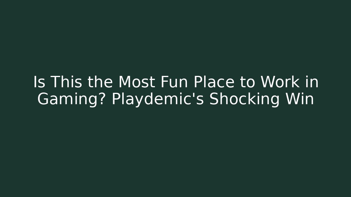 Is This the Most Fun Place to Work in Gaming? Playdemic's Shocking Win