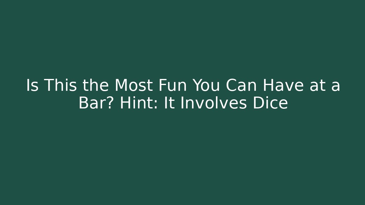 Is This the Most Fun You Can Have at a Bar? Hint: It Involves Dice
