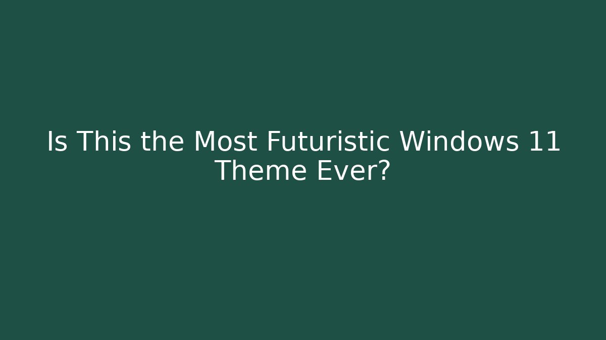 Is This the Most Futuristic Windows 11 Theme Ever?