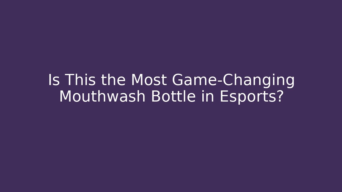 Is This the Most Game-Changing Mouthwash Bottle in Esports?