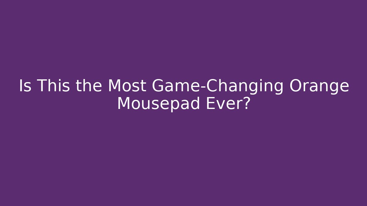 Is This the Most Game-Changing Orange Mousepad Ever?