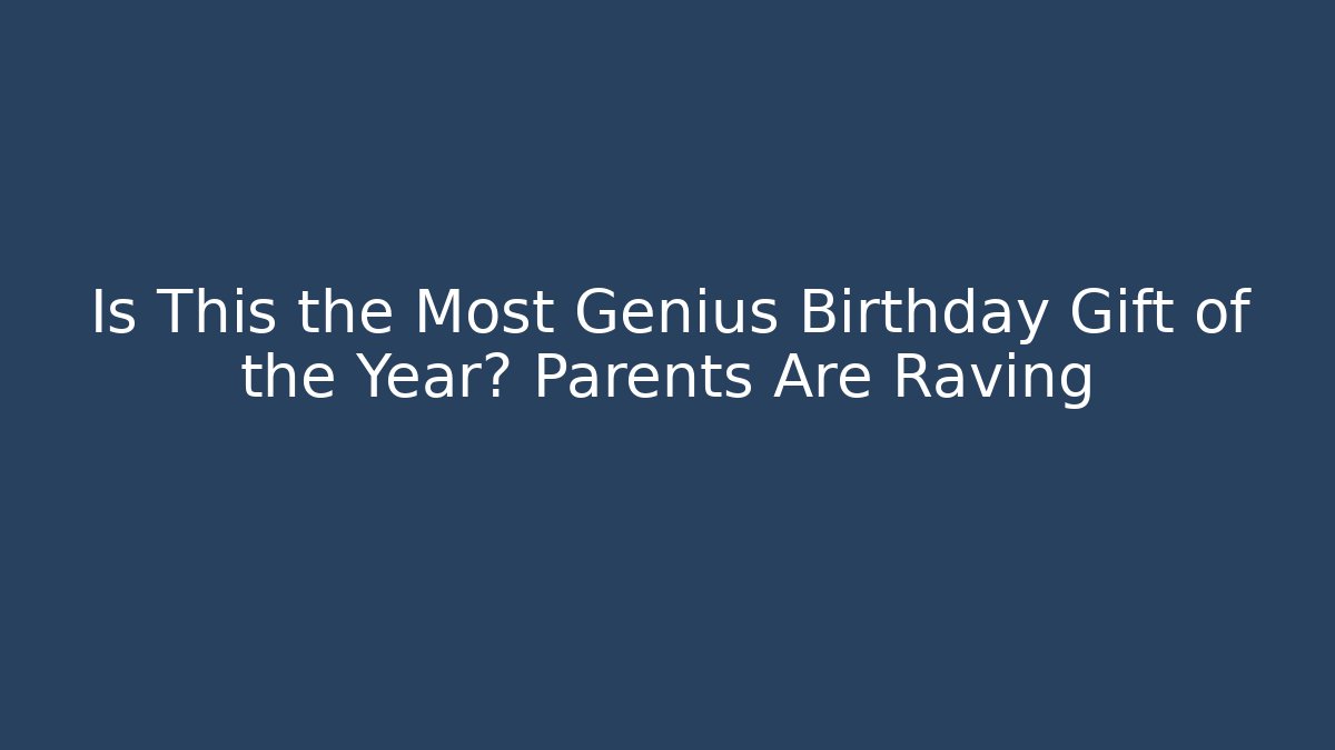 Is This the Most Genius Birthday Gift of the Year? Parents Are Raving