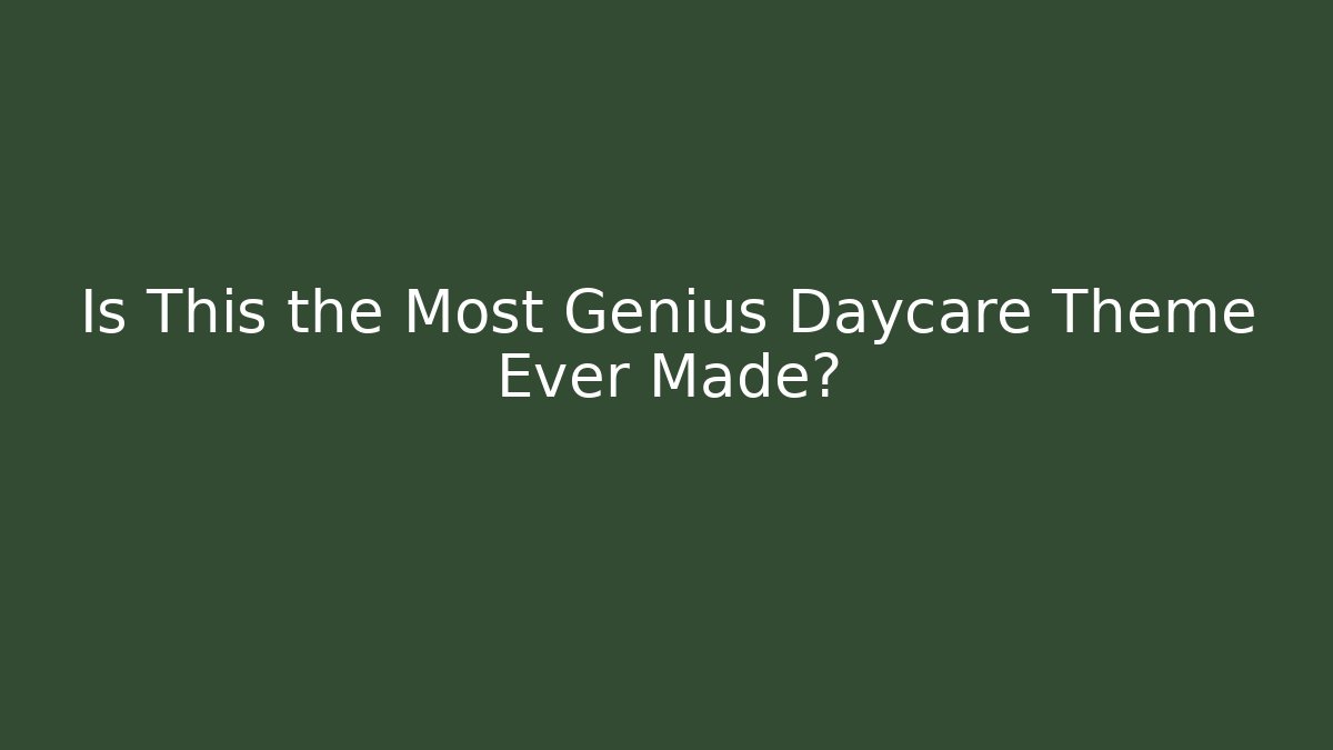 Is This the Most Genius Daycare Theme Ever Made?