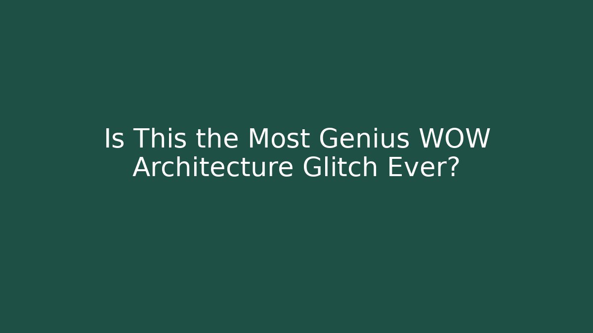 Is This the Most Genius WOW Architecture Glitch Ever?
