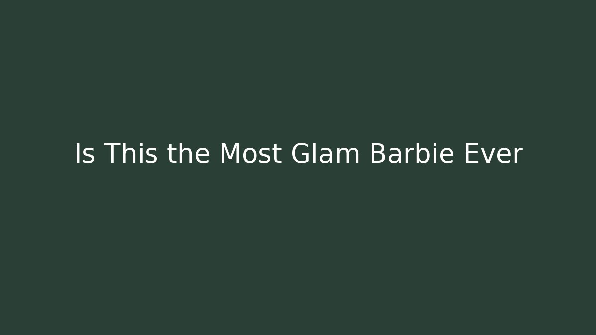 Is This the Most Glam Barbie Ever
