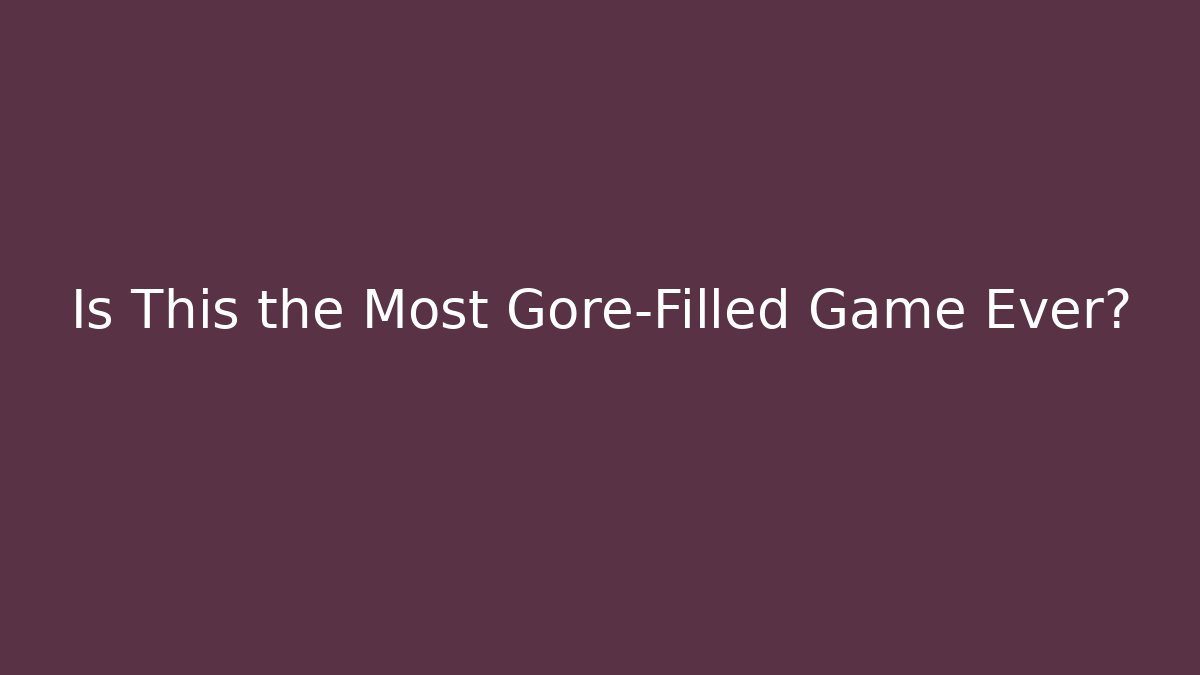 Is This the Most Gore-Filled Game Ever?