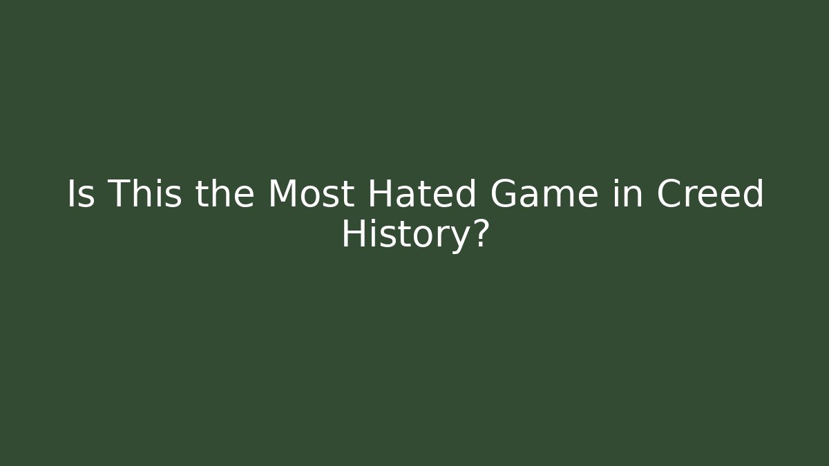 Is This the Most Hated Game in Creed History?