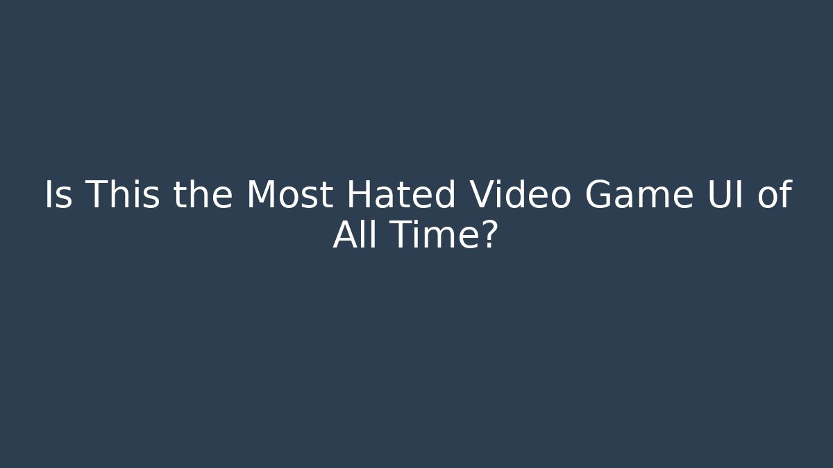 Is This the Most Hated Video Game UI of All Time?
