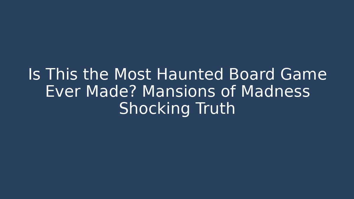 Is This the Most Haunted Board Game Ever Made? Mansions of Madness Shocking Truth