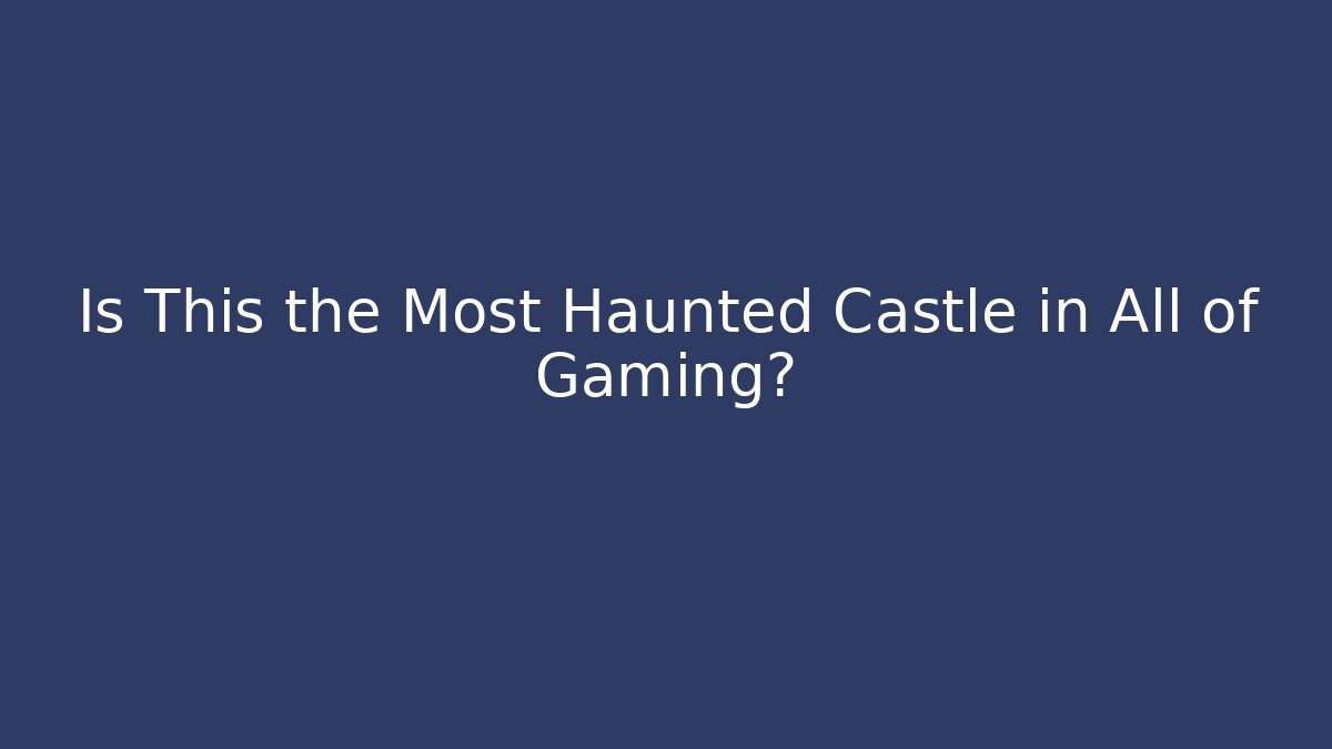 Is This the Most Haunted Castle in All of Gaming?