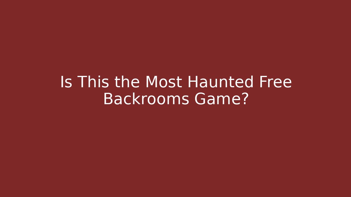 Is This the Most Haunted Free Backrooms Game?