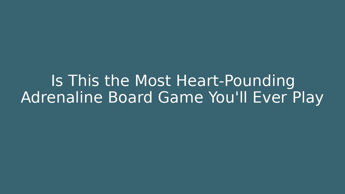 Is This the Most Heart-Pounding Adrenaline Board Game You'll Ever Play