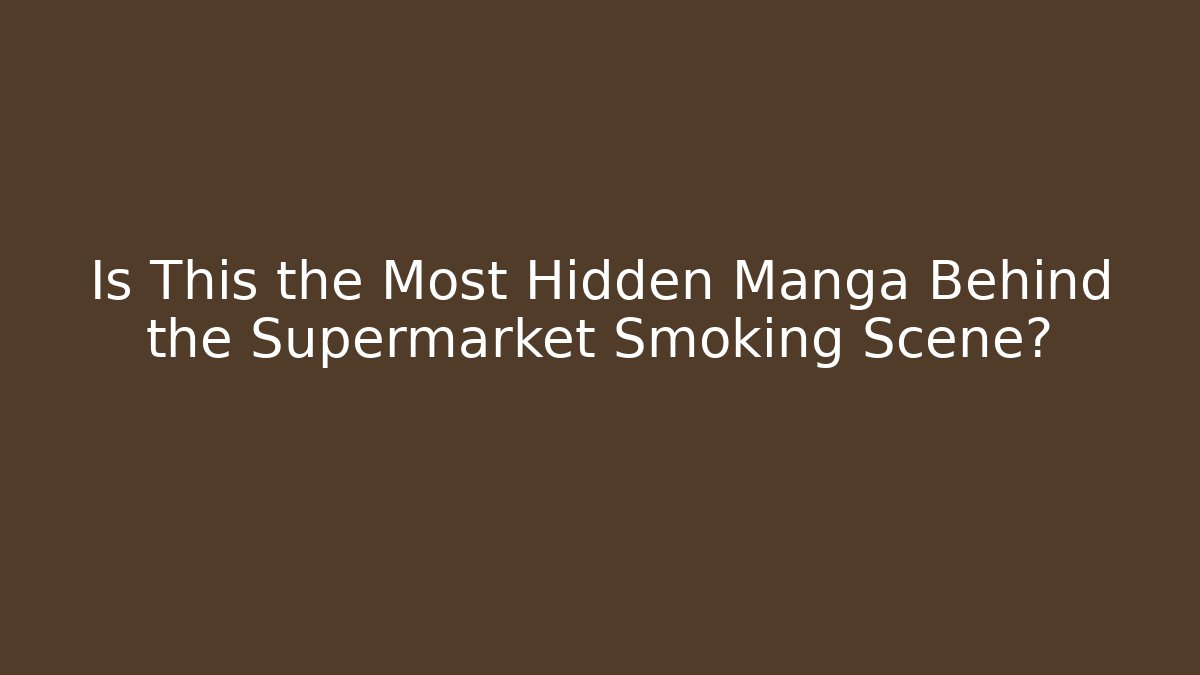 Is This the Most Hidden Manga Behind the Supermarket Smoking Scene?