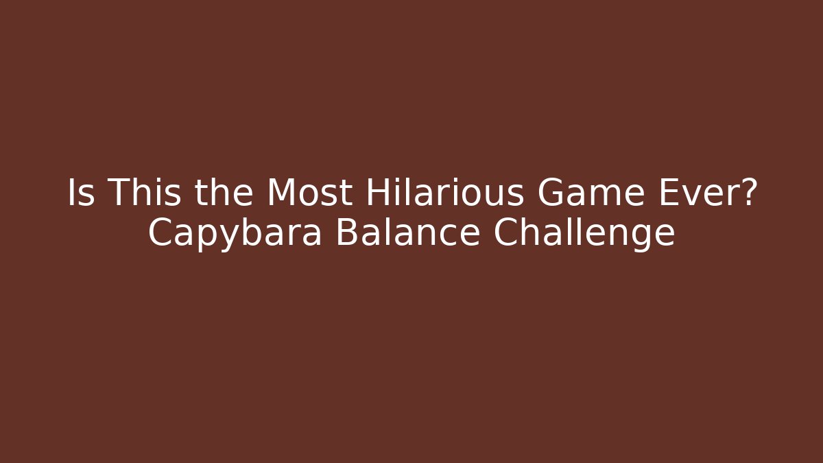 Is This the Most Hilarious Game Ever? Capybara Balance Challenge