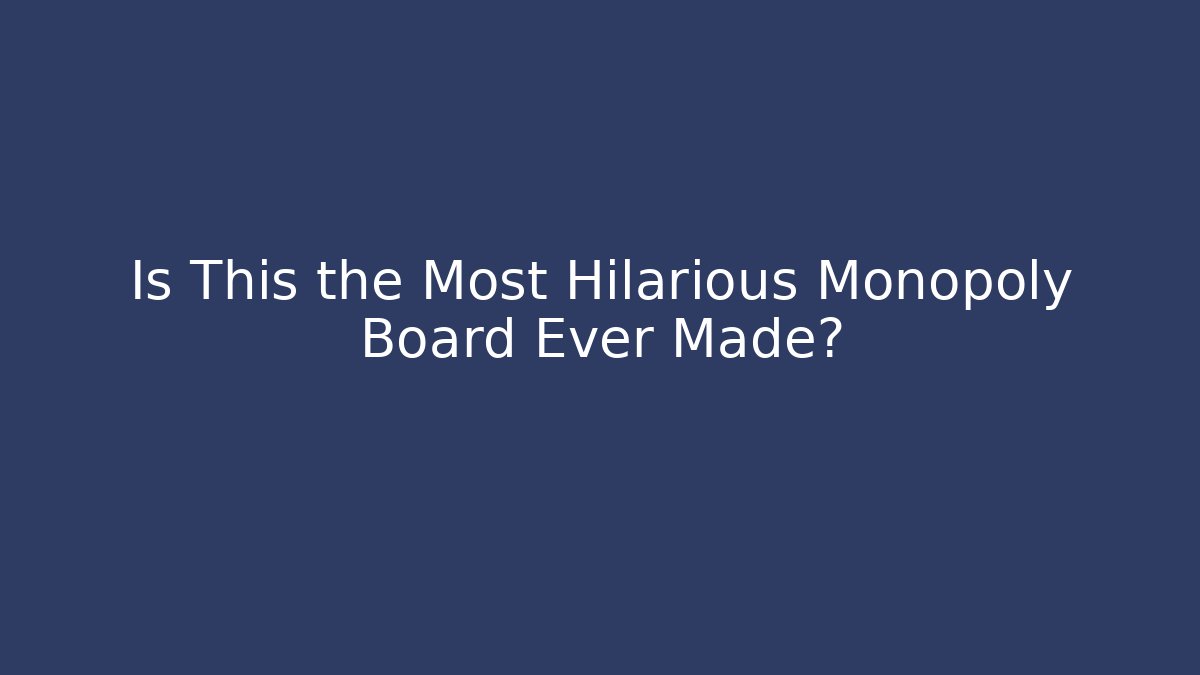 Is This the Most Hilarious Monopoly Board Ever Made?