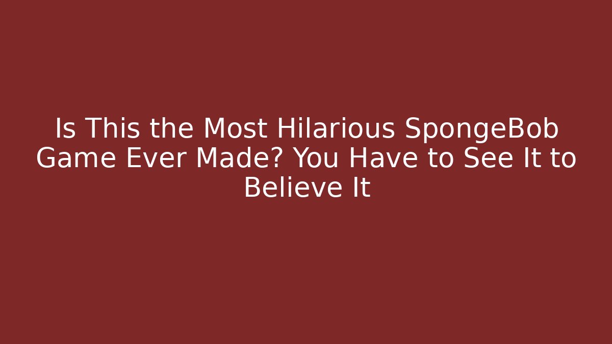 Is This the Most Hilarious SpongeBob Game Ever Made? You Have to See It to Believe It