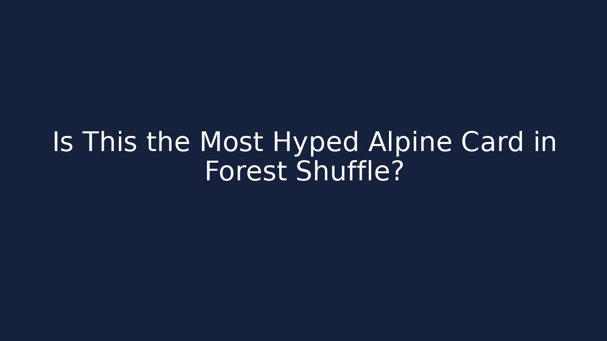 Is This the Most Hyped Alpine Card in Forest Shuffle?