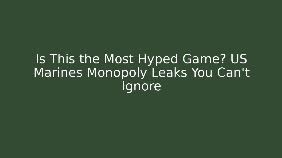 Is This the Most Hyped Game? US Marines Monopoly Leaks You Can't Ignore