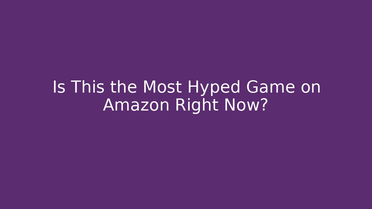 Is This the Most Hyped Game on Amazon Right Now?