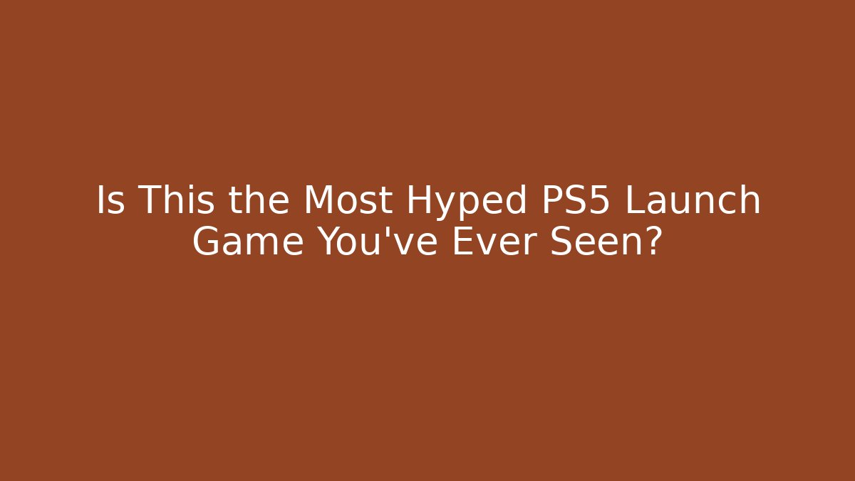 Is This the Most Hyped PS5 Launch Game You've Ever Seen?
