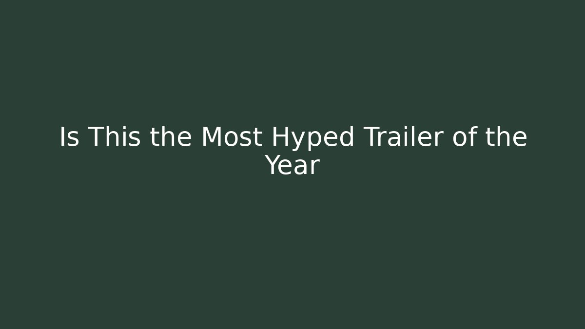 Is This the Most Hyped Trailer of the Year